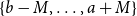 StartSet b minus upper M comma ellipsis comma a plus upper M EndSet