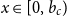 x element of left bracket 0 comma b Subscript c Baseline right parenthesis