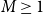upper M greater than or equals 1