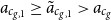 a Subscript c Sub Subscript g comma 1 Baseline greater than or equals a overtilde Subscript c Sub Subscript g comma 1 Baseline greater than a Subscript c Sub Subscript g