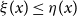 xi left parenthesis x right parenthesis less than or equals eta left parenthesis x right parenthesis