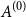 upper A Superscript left parenthesis 0 right parenthesis
