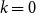 k equals 0