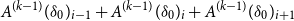 upper A Superscript left parenthesis k minus 1 right parenthesis Baseline left parenthesis delta 0 right parenthesis Subscript i minus 1 plus upper A Superscript left parenthesis k minus 1 right parenthesis Baseline left parenthesis delta 0 right parenthesis Subscript i plus upper A Superscript left parenthesis k minus 1 right parenthesis Baseline left parenthesis delta 0 right parenthesis Subscript i plus 1