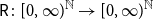 sans serif upper R colon left bracket 0 comma normal infinity right parenthesis Superscript double struck upper N Baseline right arrow left bracket 0 comma normal infinity right parenthesis Superscript double struck upper N