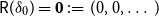 sans serif upper R left parenthesis delta 0 right parenthesis equals bold 0 colon equals left parenthesis 0 comma 0 comma ellipsis right parenthesis
