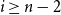 i greater than or equals n minus 2