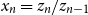 x Subscript n Baseline equals z Subscript n Baseline divided by z Subscript n minus 1