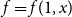 f equals f left parenthesis 1 comma x right parenthesis