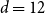 d equals 12