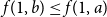 f left parenthesis 1 comma b right parenthesis less than or equals f left parenthesis 1 comma a right parenthesis