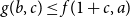 g left parenthesis b comma c right parenthesis less than or equals f left parenthesis 1 plus c comma a right parenthesis