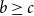 b greater than or equals c