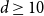 d greater than or equals 10