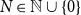 upper N element of double struck upper N union StartSet 0 EndSet