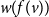 w left parenthesis f left parenthesis v right parenthesis right parenthesis