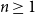 n greater than or equals 1