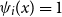 psi Subscript i Baseline left parenthesis x right parenthesis equals 1
