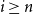 i greater than or equals n
