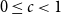0 less than or equals c less than 1