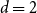 d equals 2