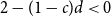 2 minus left parenthesis 1 minus c right parenthesis d less than 0