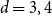 d equals 3 comma 4