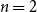 n equals 2