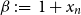 beta colon equals 1 plus x Subscript n Baseline