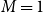 upper M equals 1