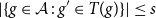 StartAbsoluteValue StartSet g element of script upper A colon g prime element of upper T left parenthesis g right parenthesis EndSet EndAbsoluteValue less than or equals s