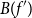 upper B left parenthesis f Superscript prime Baseline right parenthesis