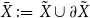 upper X overbar colon equals upper X overtilde union partial differential upper X overtilde