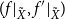 left parenthesis f vertical bar Subscript upper X overtilde Baseline comma f prime vertical bar Subscript upper X overtilde Baseline right parenthesis