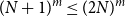 left parenthesis upper N plus 1 right parenthesis Superscript m Baseline less than or equals left parenthesis 2 upper N right parenthesis Superscript m