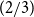 left parenthesis 2 divided by 3 right parenthesis