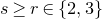 s greater than or equals r element of StartSet 2 comma 3 EndSet