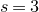 s equals 3