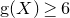 normal g left parenthesis upper X right parenthesis greater than or equals 6