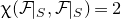 chi left parenthesis script upper F vertical bar Subscript upper S Baseline comma script upper F vertical bar Subscript upper S Baseline right parenthesis equals 2