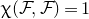 chi left parenthesis script upper F comma script upper F right parenthesis equals 1