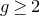 g greater than or equals 2