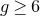 g greater than or equals 6