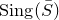 normal upper S normal i normal n normal g left parenthesis upper S overbar right parenthesis