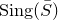 normal upper S normal i normal n normal g left parenthesis upper S overbar right parenthesis