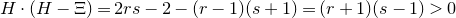 upper H dot left parenthesis upper H minus normal upper Xi right parenthesis equals 2 r s minus 2 minus left parenthesis r minus 1 right parenthesis left parenthesis s plus 1 right parenthesis equals left parenthesis r plus 1 right parenthesis left parenthesis s minus 1 right parenthesis greater than 0