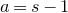 a equals s minus 1