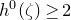 h Superscript 0 Baseline left parenthesis zeta right parenthesis greater than or equals 2