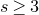 s greater than or equals 3