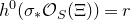 h Superscript 0 Baseline left parenthesis sigma Subscript asterisk Baseline script upper O Subscript upper S Baseline left parenthesis normal upper Xi right parenthesis right parenthesis equals r